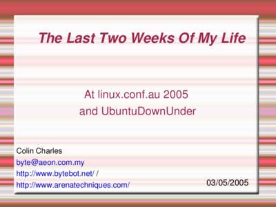 The Last Two Weeks Of My Life  At linux.conf.au 2005 and UbuntuDownUnder  Colin Charles