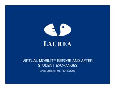 VIRTUAL MOBILITY BEFORE AND AFTER STUDENT EXCHANGES Arja Majakulma,  International Laurea •