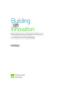 Building on Innovation The Significance of Anchor Institutions in a New Era of City Building