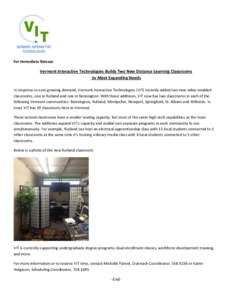 For Immediate Release  Vermont Interactive Technologies Builds Two New Distance Learning Classrooms to Meet Expanding Needs In response to ever growing demand, Vermont Interactive Technologies (VIT) recently added two ne