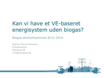 Kan vi have et VE-baseret energisystem uden biogas? Biogas økonomiseminarRasmus Munch Sørensen Energianalyse Energinet.dk