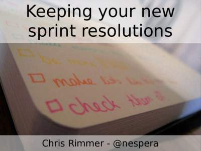 Keeping your new sprint resolutions Chris Rimmer - @nespera  Motivation