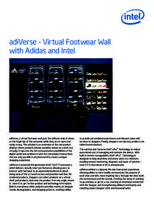 adiVerse - Virtual Footwear Wall with Adidas and Intel adiVerse, a virtual footwear wall puts the ultimate aisle of shoes at the fingertips of the consumer while they are in-store and ready to buy. This solution is an ex