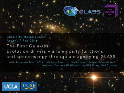 Charlotte Mason (UCLA)  Aspen, 7 Feb 2016 The First Galaxies: Evolution drivers via luminosity functions   and spectroscopy through a magnifying GLASS