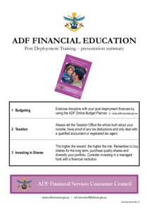 ADF FINANCIAL EDUCATION Post Deployment Training – presentation summary 1 Budgeting  Exercise discipline with your post-deployment finances by