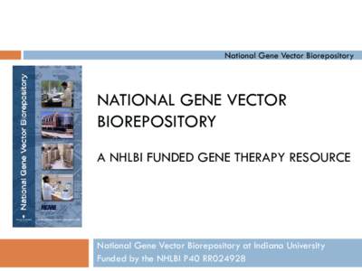 National Gene Vector Biorepository  NATIONAL GENE VECTOR BIOREPOSITORY A NHLBI FUNDED GENE THERAPY RESOURCE