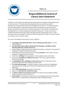 Policy 1.8  Responsibilities & Conduct of Library Users Statement The Board is committed to providing welcoming and safe surroundings with equitable access to library services. The Library Board, employees and Library us