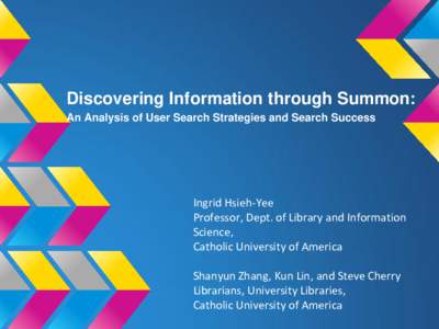 Discovering Information through Summon: An Analysis of User Search Strategies and Search Success Ingrid Hsieh-Yee Professor, Dept. of Library and Information Science,