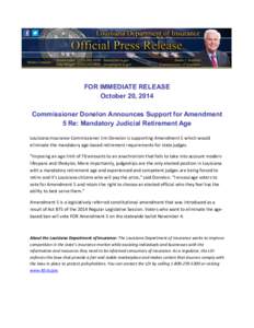 FOR IMMEDIATE RELEASE October 20, 2014 Commissioner Donelon Announces Support for Amendment 5 Re: Mandatory Judicial Retirement Age Louisiana Insurance Commissioner Jim Donelon is supporting Amendment 5 which would elimi