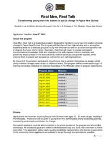 Real Men, Real Talk Transforming young men into leaders of social change in Papua New Guinea Brought to you by Warrior Culture with support from the U.S. Embassy in Port Moresby, Papua New Guinea Application Deadline: Ju