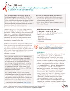 Fact Sheet Topics To Consider When Helping People Living With HIV to Enroll In Health Care Coverage Are you an enrollment assister who is new to working with people living with HIV (PLWH)? This is an overview of topics t