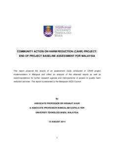 COMMUNITY ACTION ON HARM REDUCTION (CAHR) PROJECT: END OF PROJECT BASELINE ASSESSMENT FOR MALAYSIA This report presents the results of an assessment study conducted of CAHR project implementation in Malaysia and offers a