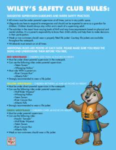 WILEY’S SAFETY CLUB RULES: SUGGESTED SUPERVISION GUIDELINES AND WATER SAFETY PRACTICES • All minors must be under parental supervision at all times, just as in any public space. • Lifeguards are here to respond to 