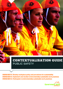 CONTEXTUALISATION GUIDE PUBLIC SAFETY BSBSUS501A: Develop workplace policy and procedures for sustainability BSBSUS301A: Implement and monitor environmentally sustainable work practices BSBSUS201A: Participate in environ