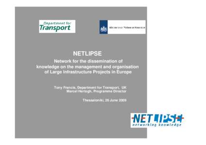 NETLIPSE Network for the dissemination of knowledge on the management and organisation of Large Infrastructure Projects in Europe  Tony Francis, Department for Transport, UK