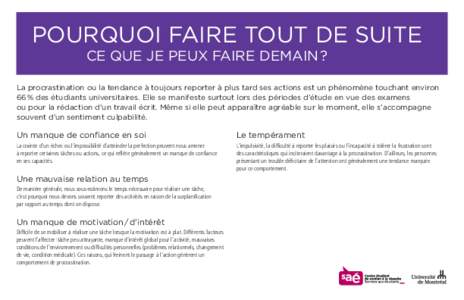 POURQUOI FAIRE TOUT DE SUITE CE QUE JE PEUX FAIRE DEMAIN ? La procrastination ou la tendance à toujours reporter à plus tard ses actions est un phénomène touchant environ 66 % des étudiants universitaires. Elle se m