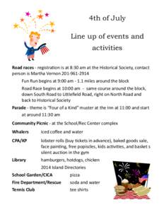 4th of July Line up of events and activities Road races - registration is at 8:30 am at the Historical Society, contact person is Martha Vernon[removed]Fun Run begins at 9:00 am[removed]miles around the block