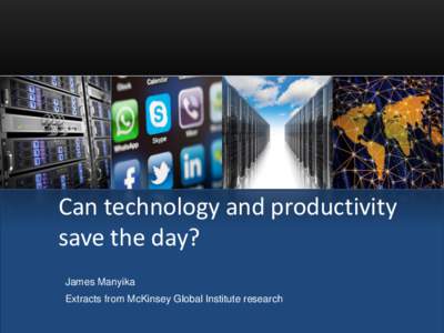 Can technology and productivity save the day? James Manyika Extracts from McKinsey Global Institute research  A brief history of economic