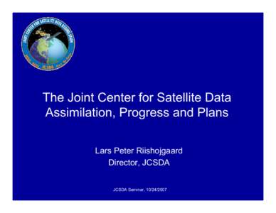 The Joint Center for Satellite Data Assimilation, Progress and Plans Lars Peter Riishojgaard Director, JCSDA JCSDA Seminar, [removed]