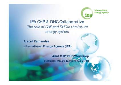 IEA CHP & DHC Collaborative  The role of CHP and DHC in the future energy system Araceli Fernandez International Energy Agency (IEA)