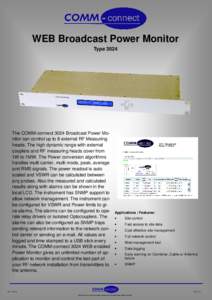 WEB Broadcast Power Monitor Type 3024 The COMM-connect 3024 Broadcast Power Monitor can control up to 8 external RF Measuring heads. The high dynamic range with external couplers and RF measuring heads cover from