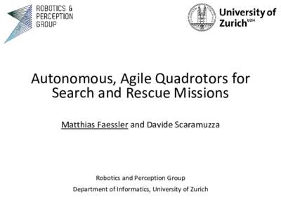 Autonomous, Agile Quadrotors for Search and Rescue Missions Matthias Faessler and Davide Scaramuzza Robotics and Perception Group Department of Informatics, University of Zurich