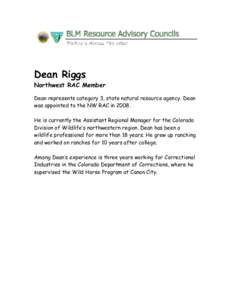 Dean Riggs Northwest RAC Member Dean represents category 3, state natural resource agency. Dean was appointed to the NW RAC in[removed]He is currently the Assistant Regional Manager for the Colorado Division of Wildlife’