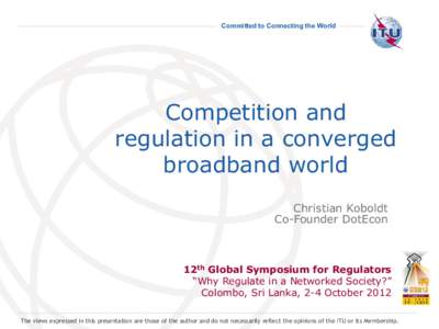 Committed to Connecting the World  Competition and regulation in a converged broadband world Christian Koboldt