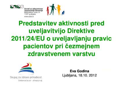 Predstavitev aktivnosti pred uveljavitvijo Direktive[removed]EU o uveljavljanju pravic pacientov pri čezmejnem zdravstvenem varstvu Eva Godina