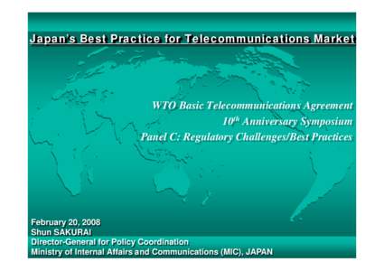 Japan’s Best Practice for Telecommunications Market  WTO Basic Telecommunications Agreement 10th Anniversary Symposium Panel C: Regulatory Challenges/Best Practices