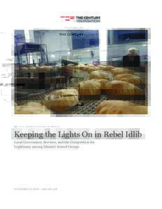 Keeping the Lights On in Rebel Idlib Local Governance, Services, and the Competition for Legitimacy among Islamist Armed Groups NOVEMBER 29, 2016 — SAM HELLER