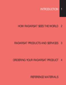 INTRODUCTION 1 HOW RADARSAT SEES THE WORLD 2 RADARSAT PRODUCTS AND SERVICES 3 ORDERING YOUR RADARSAT PRODUCT 4 REFERENCE MATERIALS