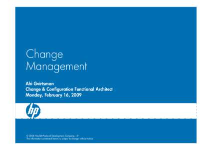 Change Management Ahi Gvirtsman Change & Configuration Functional Architect Monday, February 16, 2009