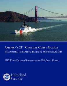 AmericA’s 21st century coAst GuArd: resourcinG for sAfety, security And stewArdship 2013 white pAper on resourcinG the u.s. coAst GuArd Homeland Security