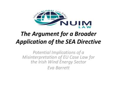 The Argument for a Broader Application of the SEA Directive Potential Implications of a Misinterpretation of EU Case Law for the Irish Wind Energy Sector Eva Barrett