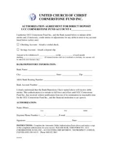 UNITED CHURCH OF CHRIST CORNERSTONE FUND INC. AUTHORIZATION AGREEMENT FOR DIRECT DEPOSIT UCC CORNERSTONE FUND ACCOUNT #________________ I authorize UCC Cornerstone Fund Inc., and the Bank named below to initiate debit en