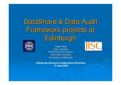 DataShare & Data Audit Framework projects at Edinburgh Robin Rice Data Librarian EDINA and Data Library