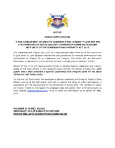 NOTICE PUBLIC PARTICIPATION IN THE DEVELOPMENT OF SPECIFIC LEADERSHIP AND INTEGRITY CODE FOR THE STATE OFFICERS AT ETHICS AND ANTI-CORRUPTION COMMISSION UNDER SECTION 37 OF THE LEADERSHIP AND INTEGRITY ACT, 2012 The Lea