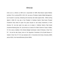 Chris Lee  Chris Lee is a Director at KKR and is responsible for KKR’s Real Estate Capital Markets activities. Prior to joining KKR in 2012, Mr. Lee was a Principal at Apollo Global Management, LLC focused on sourcing,