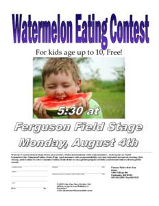 For kids age up to 10, Free!  Waiver: I understand that there are certain risks associated with watermelon, and agree to hold harmless the Tanana Valley State Fair and assume sole responsibility for any injuries incurred