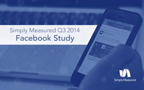Simply Measured Q3Facebook Study Introduction Facebook is a staple of our ecosystem as social users, so