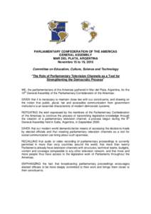 PARLIAMENTARY CONFEDERATION OF THE AMERICAS GENERAL ASSEMBLY MAR DEL PLATA, ARGENTINA Novembre 15 to 19, 2010 Committee on Education, Culture, Science and Technology “The Role of Parliamentary Television Channels as a 