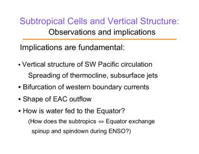 Subtropical Cells and Vertical Structure: Observations and implications Implications are fundamental: • Vertical structure of SW Pacific circulation  Spreading of thermocline, subsurface jets