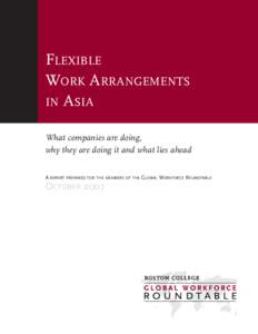 FLEXIBLE WORK ARRANGEMENTS IN ASIA What companies are doing, why they are doing it and what lies ahead A REPORT PREPARED FOR THE MEMBERS OF THE GLOBAL WORKFORCE ROUNDTABLE