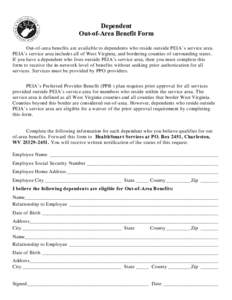 Dependent Out-of-Area Benefit Form Out-of-area benefits are available to dependents who reside outside PEIA’s service area. PEIA’s service area includes all of West Virginia, and bordering counties of surrounding sta