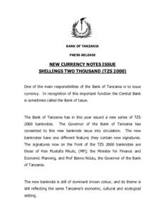BANK OF TANZANIA PRESS RELEASE NEW CURRENCY NOTES ISSUE SHILLINGS TWO THOUSAND (TZS[removed]One of the main responsibilities of the Bank of Tanzania is to issue
