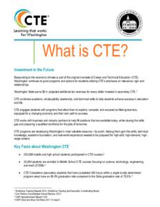 What is CTE? Investment in the Future Responding to the economic climate is part of the original mandate of Career and Technical Education (CTE). Washington continues to grow programs and options for students utilizing C