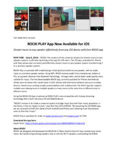 FOR IMMEDIATE RELEASE  ROCKI PLAY App Now Available for iOS Stream music to any speaker effortlessly from any iOS device with free ROCKI app NEW YORK – (July 8, 2014) – ROCKI, the creators of the universal solution t