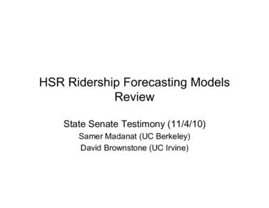 HSR Ridership Forecasting Models Review State Senate Testimony[removed]Samer Madanat (UC Berkeley) David Brownstone (UC Irvine)