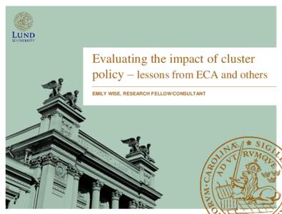 Evaluating the impact of cluster policy – lessons from ECA and others EMILY WISE, RESEARCH FELLOW/CONSULTANT Evaluating cluster policy…the recurrent “mission impossible”